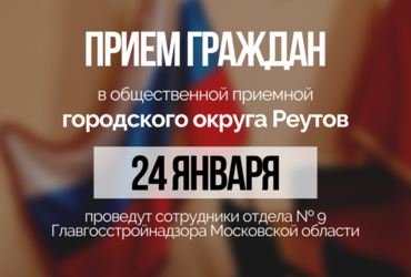 Сотрудники отдела № 9 Главгосстройнадзора Московской области проведут прием граждан в общественной приемной Реутова